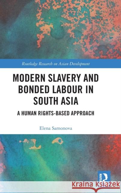 Modern Slavery and Bonded Labour in South Asia: A Human Rights-Based Approach Samonova, Elena 9780367150921 Routledge