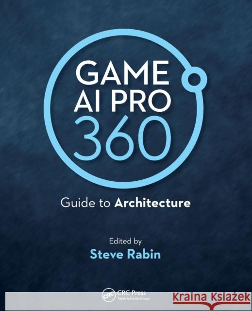 Game AI Pro 360: Guide to Architecture: Guide to Architecture Rabin, Steve 9780367151041