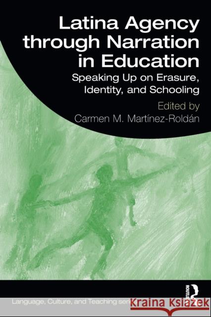 Latina Agency Through Narration in Education: Speaking Up on Erasure, Identity, and Schooling Carmen Martinez-Roldan 9780367151089 Routledge