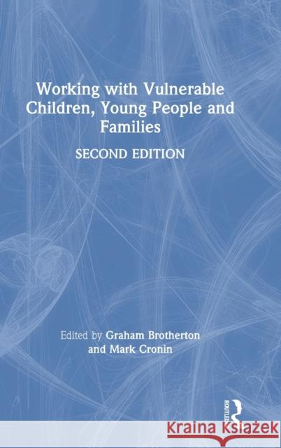 Working with Vulnerable Children, Young People and Families Graham Brotherton Mark Cronin 9780367151232 Routledge