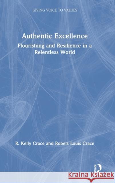 Authentic Excellence: Flourishing & Resilience in a Relentless World Crace, R. Kelly 9780367151355 Routledge