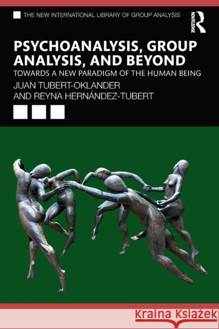 Psychoanalysis, Group Analysis, and Beyond: Towards a New Paradigm of the Human Being Tubert-Oklander, Juan 9780367151362 Routledge