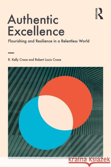 Authentic Excellence: Flourishing & Resilience in a Relentless World Crace, R. Kelly 9780367151379 Routledge