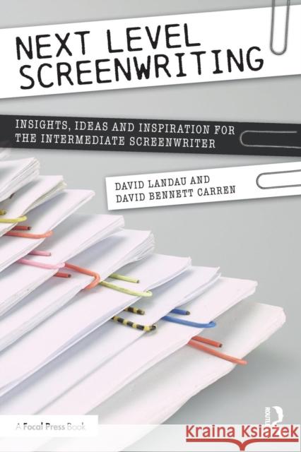 Next Level Screenwriting: Insights, Ideas and Inspiration for the Intermediate Screenwriter David Landau David B. Carren 9780367151584 Routledge