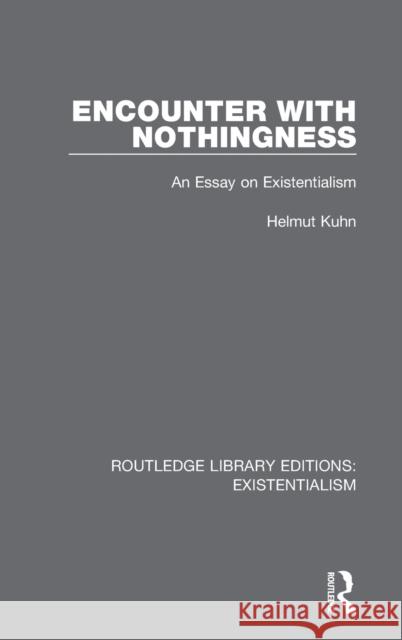 Encounter with Nothingness: An Essay on Existentialism Helmut Kuhn 9780367151607 Routledge