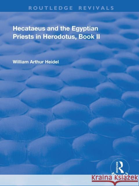 Hecataeus and the Egyptian Priests in Herodotus, Book II: American Academy of Arts and Sciences, Memoirs, V18, Part 2 Heidel, William Arthur 9780367151676 Routledge