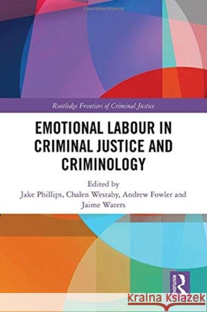Emotional Labour in Criminal Justice and Criminology Jake Phillips Jaime Waters Chalen Westaby 9780367152017