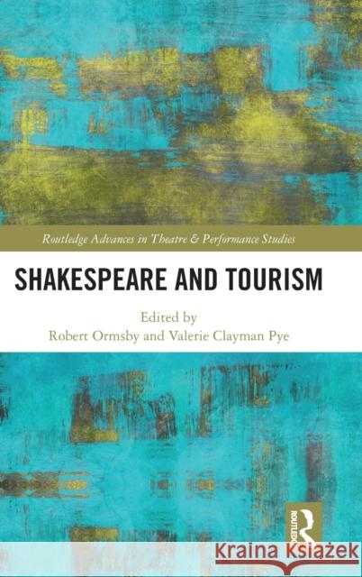 Shakespeare and Tourism Robert Ormsby Valerie Clayman Pye 9780367152048 Routledge