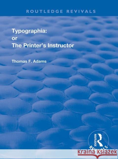 Typographia: Or the Printer's Instructor Adams, Thomas F. 9780367152093 Taylor and Francis