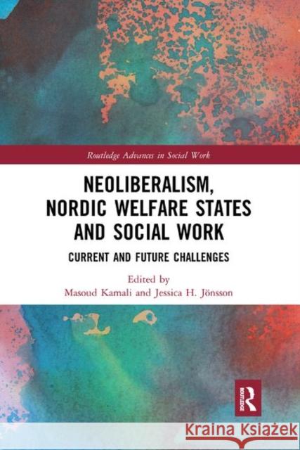 Neoliberalism, Nordic Welfare States and Social Work: Current and Future Challenges Kamali, Masoud 9780367152154