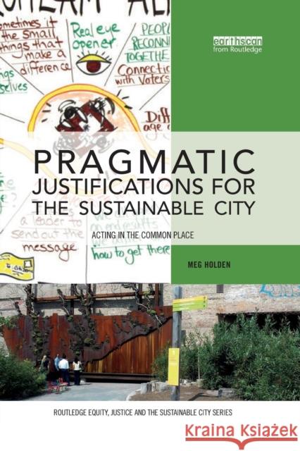 Pragmatic Justifications for the Sustainable City: Acting in the Common Place Meg Holden 9780367152222 Routledge