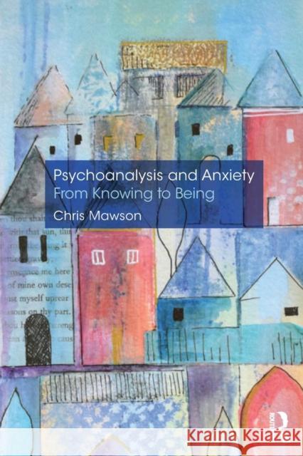 Psychoanalysis and Anxiety: From Knowing to Being Chris Mawson 9780367152277