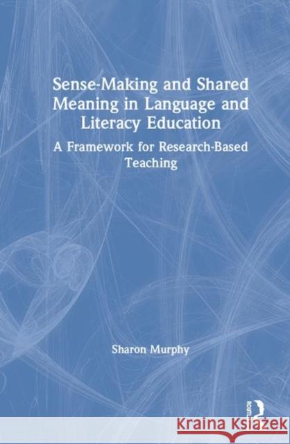 Sense-Making and Shared Meaning in Language and Literacy Education: Designing Research-Based Literacy Programs for Children Murphy, Sharon 9780367152390 Routledge