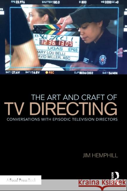 The Art and Craft of TV Directing: Conversations with Episodic Television Directors Hemphill, Jim 9780367152451 Routledge