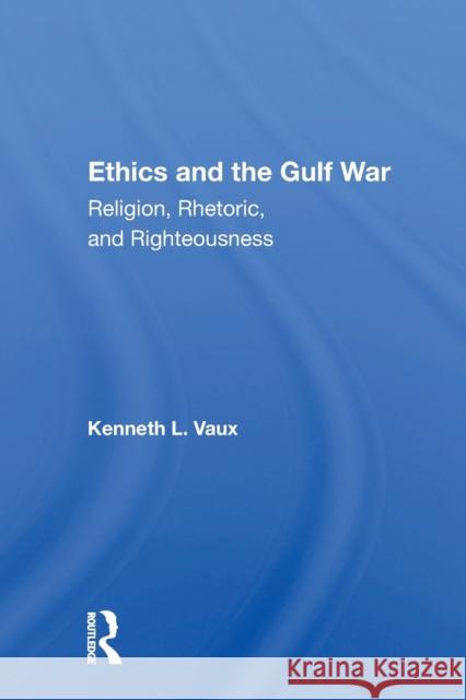 Ethics And The Gulf War: Religion, Rhetoric, And Righteousness Vaux, Kenneth L. 9780367152673 Routledge