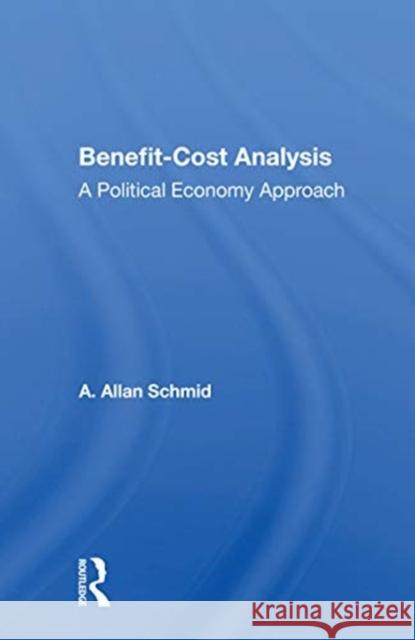 Benefit-Cost Analysis: A Political Economy Approach A. Allan Schmid 9780367153038 Routledge