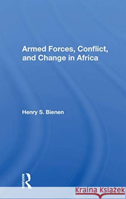 Armed Forces, Conflict, and Change in Africa Henry S. Bienen 9780367153229 Routledge