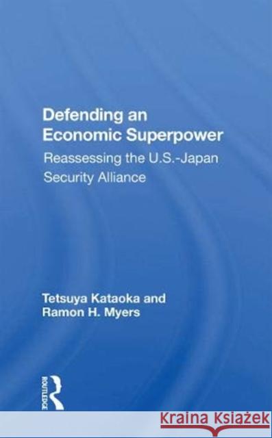 Defending an Economic Superpower: Reassessing the U.S.-Japan Security Alliance Tetsuya Kataoka 9780367153236 Routledge