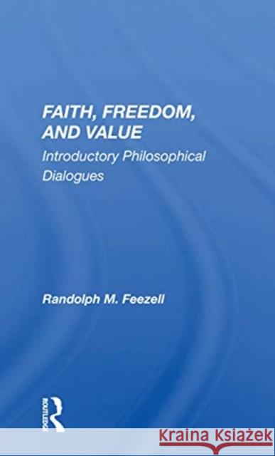 Faith, Freedom, and Value: Introductory Philosophical Dialogues Randolph M. Feezell 9780367153359