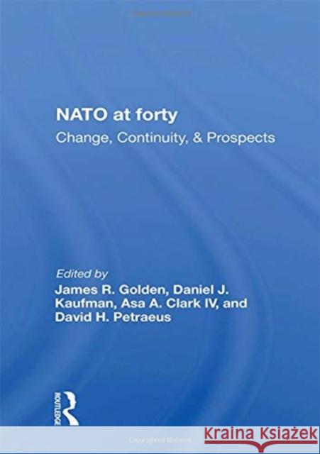 NATO at Forty: Change, Continuity, & Prospects Golden, James R. 9780367153434