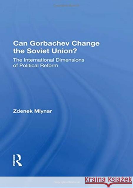 Can Gorbachev Change the Soviet Union?: The International Dimensions of Political Reform Zdenek Mlynar 9780367153472