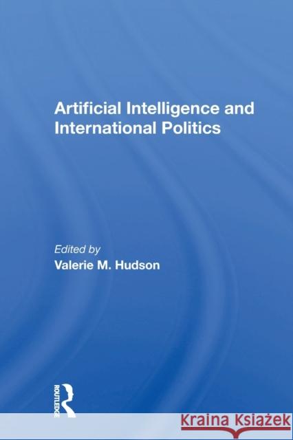 Artificial Intelligence and International Politics Valerie M. Hudson 9780367153588 Routledge