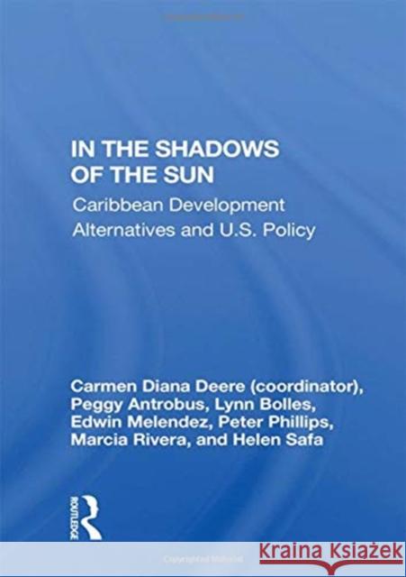 In the Shadows of the Sun: Caribbean Development Alternatives and U.S. Policy Carmen Diana Deere 9780367153670 Routledge