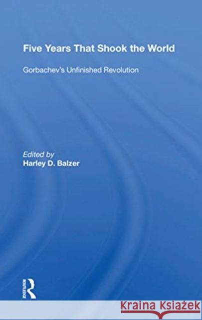 Five Years That Shook the World: Gorbachev's Unfinished Revolution Balzer, Harley D. 9780367153915 Routledge