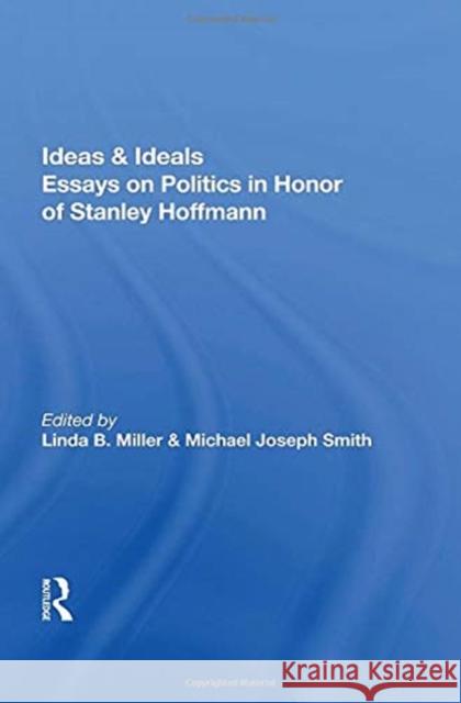 Ideas & Ideals: Essays on Politics in Honor of Hoffmann, Stanley 9780367153960 Routledge