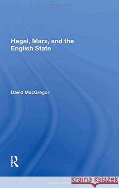 Hegel, Marx, and the English State David MacGregor 9780367154035