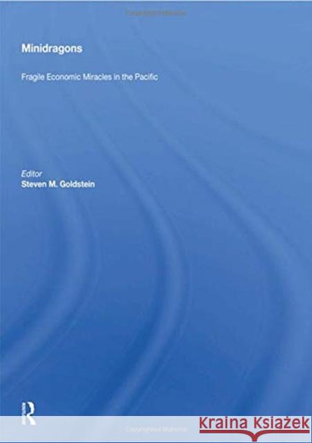Minidragons: Fragile Economic Miracles in the Pacific Steven M. Goldstein 9780367154066