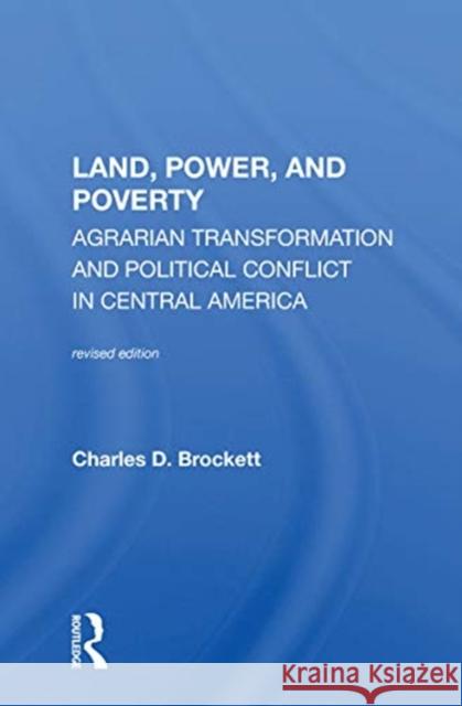 Land, Power, and Poverty: Agrarian Transformation and Political Conflict in Central America Charles D. Brockett 9780367154073 Routledge