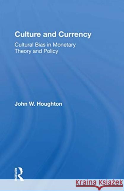 Culture and Currency: Cultural Bias in Monetary Theory and Policy John W. Houghton 9780367154080