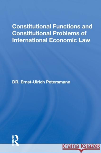 Constitutional Functions and Constitutional Problems of International Economic Law Ernst-Ulrich Petersmann 9780367154271