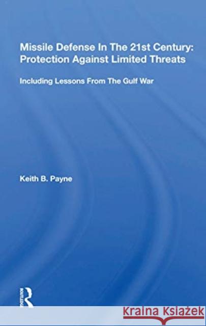 Missile Defense in the 21st Century: Protection Against Limited Threats: Including Lessons from the Gulf War Payne, Keith B. 9780367154295 Routledge