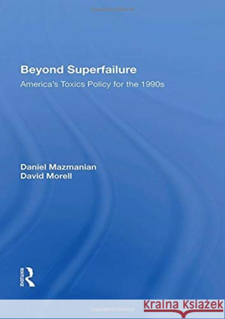 Beyond Superfailure: America's Toxics Policy for the 1990s Daniel Mazmanian 9780367154486 Routledge