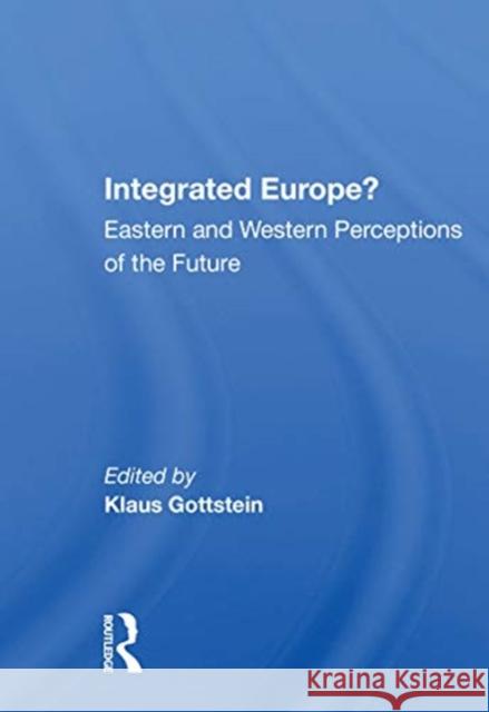 Integrated Europe?: Eastern and Western Perceptions of the Future Klaus Gottstein 9780367154493 Routledge
