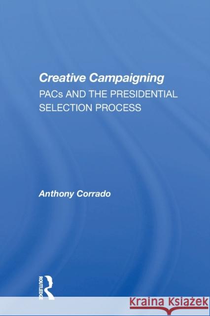 Creative Campaigning: Pacs and the Presidential Selection Process Anthony Corrado 9780367154523