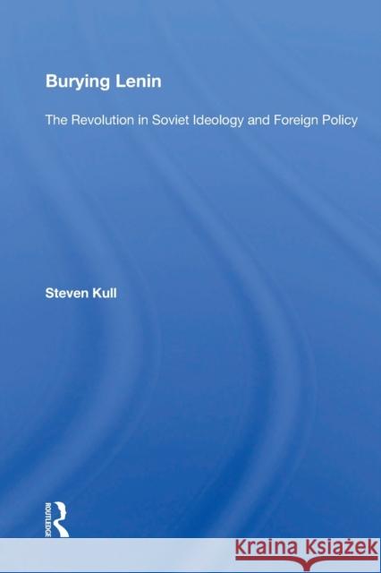 Burying Lenin: The Revolution in Soviet Ideology and Foreign Policy Steven Kull 9780367154578