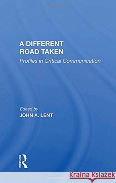 A Different Road Taken: Profiles in Critical Communication John a. Lent 9780367154684 Routledge