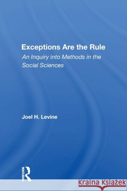 Exceptions Are the Rule: An Inquiry Into Methods in the Social Sciences Joel Levine 9780367154783