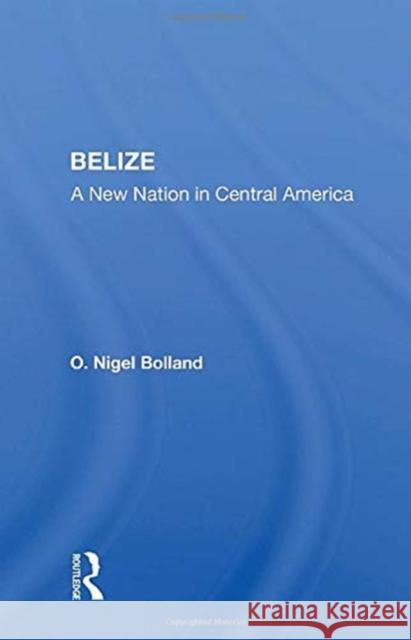 Belize: A New Nation in Central America O. Nigel Bolland 9780367155094 Routledge