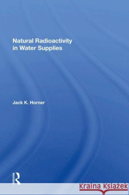 Natural Radioactivity In Water Supplies Jack K Horner 9780367155216