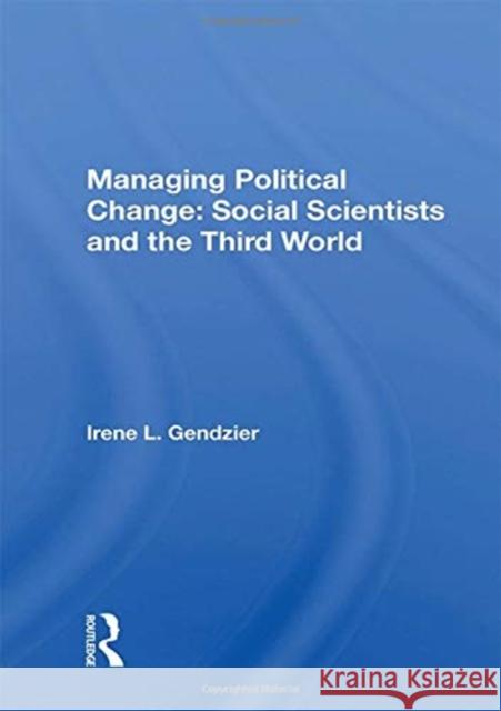 Managing Political Change: Social Scientists and the Third World Irene L. Gendzier 9780367155247 Routledge