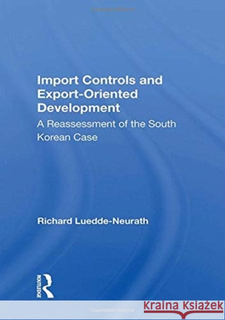 Import Controls and Export-Oriented Development: A Reassessment of the South Korean Case Richard Luedde-Neurath 9780367155612 Routledge