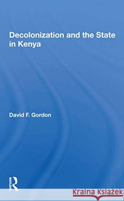 Decolonization and the State in Kenya David F. Gordon 9780367155629 Routledge