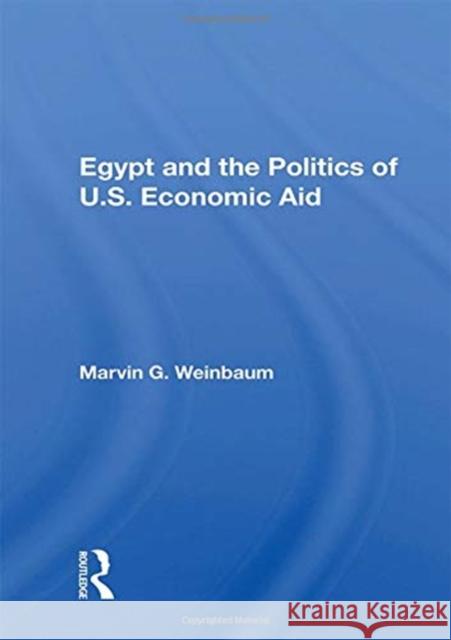 Egypt and the Politics of U.S. Economic Aid Marvin G. Weinbaum 9780367155650 Routledge