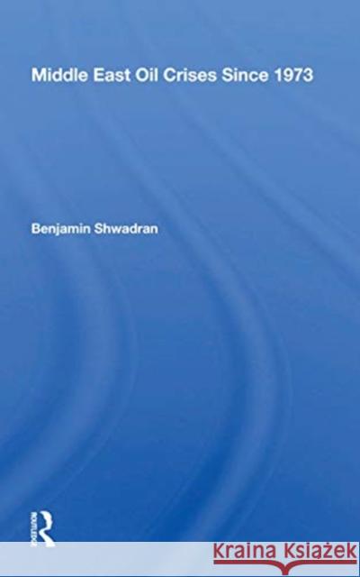 Middle East Oil Crises Since 1973 Benjamin Shwadran 9780367155834 Routledge