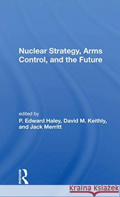 Nuclear Strategy, Arms Control, and the Future P. Edward Haley 9780367155902 Routledge