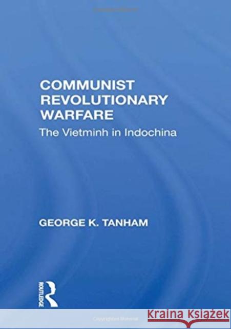 Communist Revolutionary Warfare: The Vietminh in Indochina George K. Tanham 9780367155964